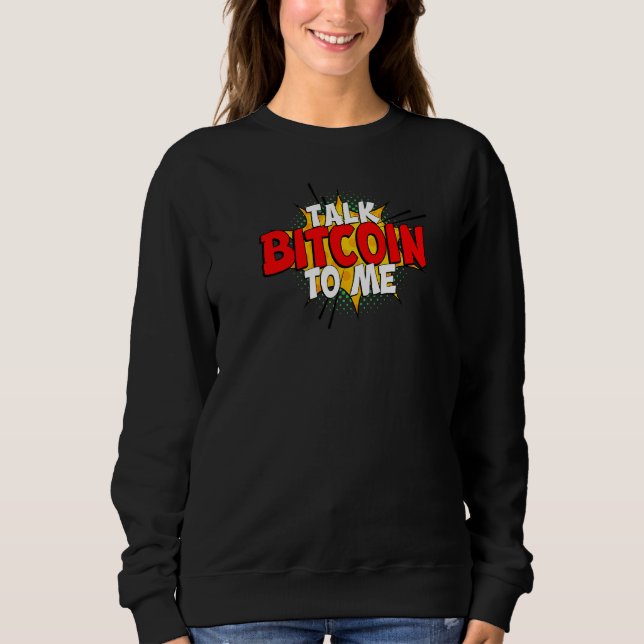 Talk Bitcoin To Me  Btc  Sweatshirt (Front)
