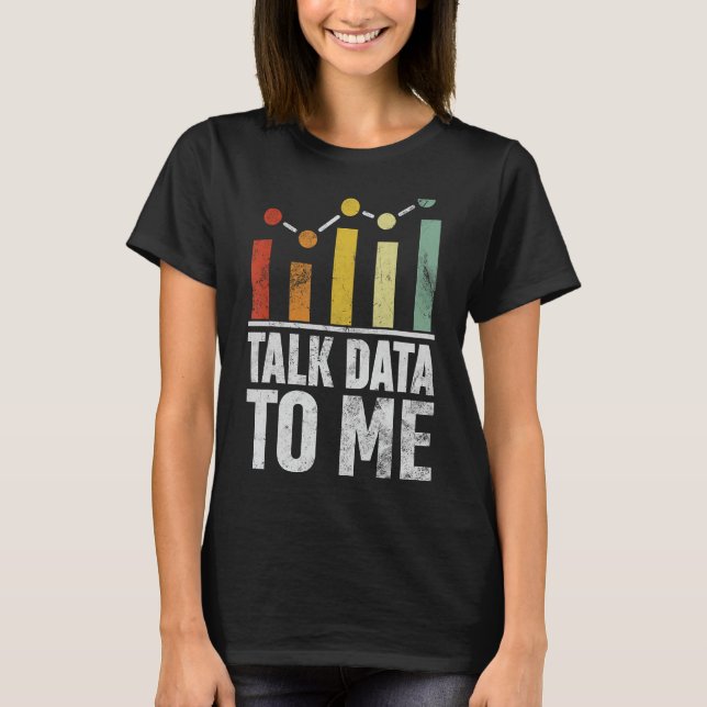 Talk Data to Me Funny Data Science Statistics Data T-Shirt (Front)