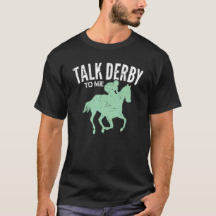 Talk Derby To Me Derby Day Horse Racing Kentucky E T-Shirt