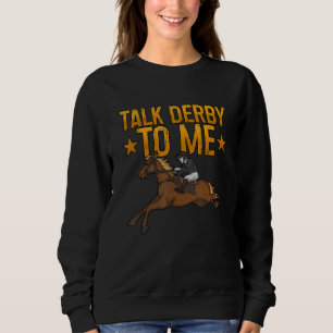 Talk Derby To Me Horse Racing 1 Sweatshirt