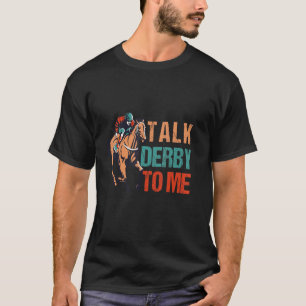 Talk Derby To Me Horse Racing ,derby Horses T-Shirt