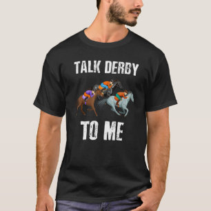 Talk Derby To Me Horse Racing Horse Race Derby D T-Shirt