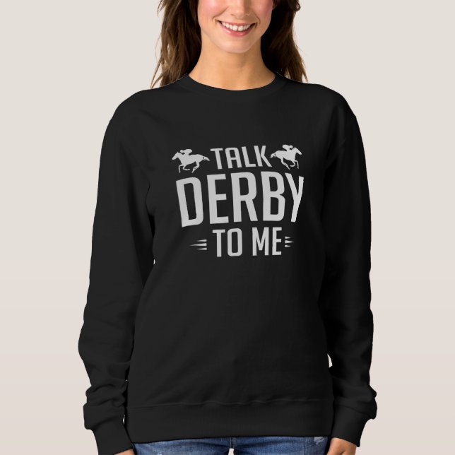 Talk Derby To Me Horse Racing Sweatshirt (Front)