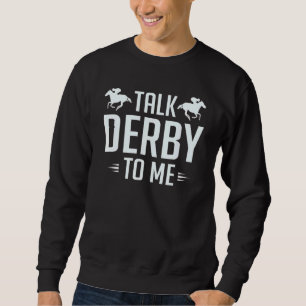Talk Derby To Me Horse Racing Sweatshirt