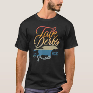 Talk Derby To Me Racing Horse Pun Quote Humor T-Shirt