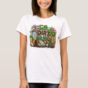 Talk Dirty to Me Gardening T-Shirt
