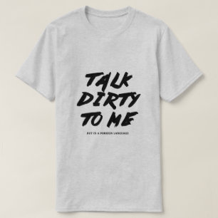 Talk dirty to me T-Shirt