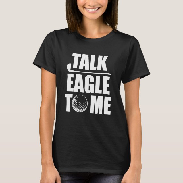 Talk Eagle To Me  Golf Player Pun Golfer Putt Unde T-Shirt (Front)