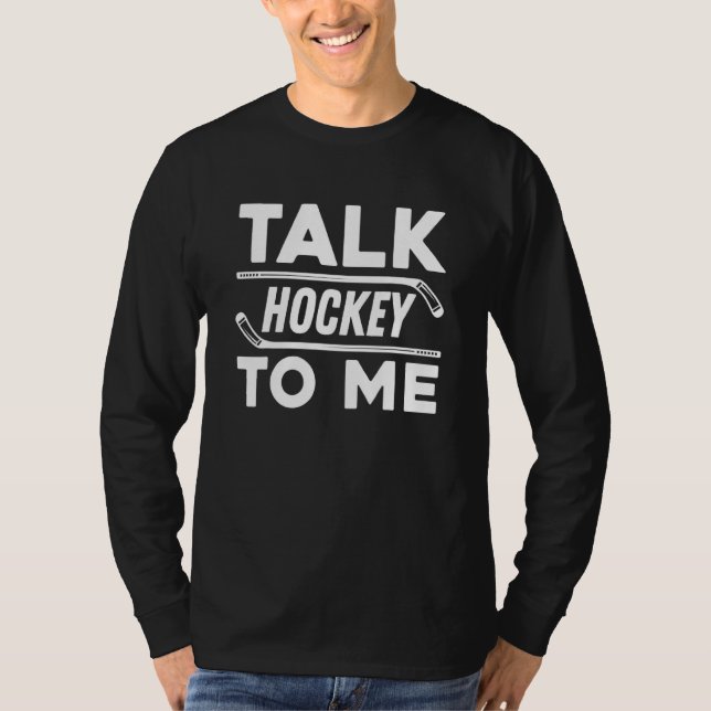 Talk Hockey To Me For Hockey Player And Fans T-Shirt (Front)