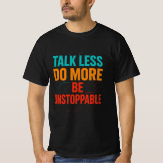 Talk Less Do More • Be Unstoppable Quote Design T-Shirt