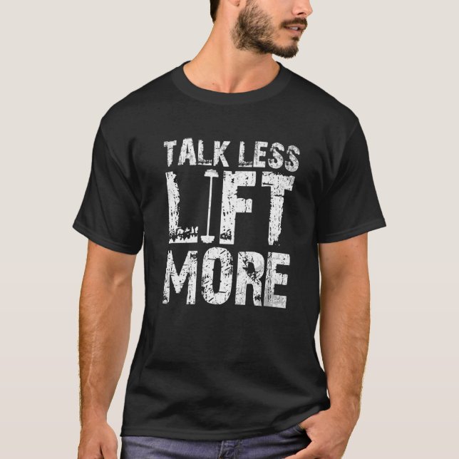 Talk Less Lift More           T-Shirt (Front)