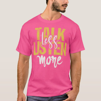Talk Less Listen More T-Shirt