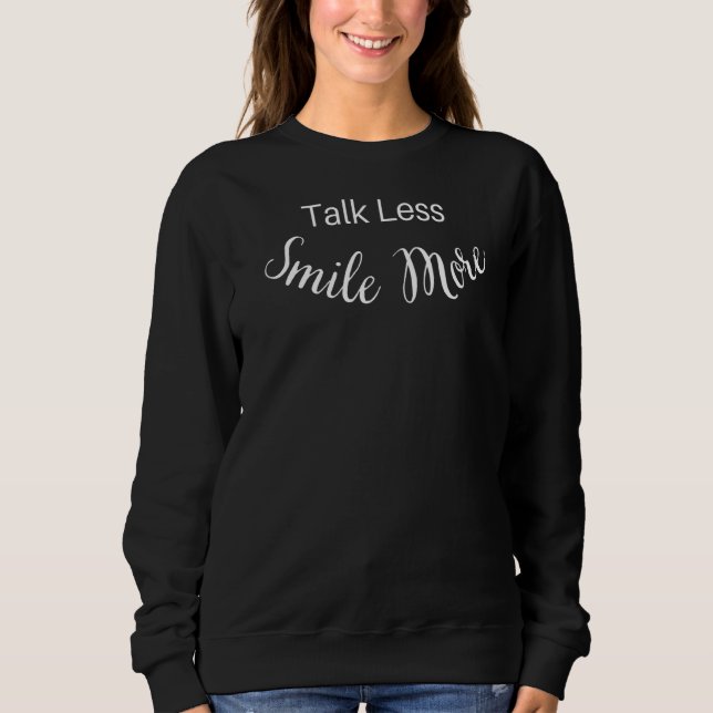 Talk Less Smile More Inspiration Quote  1 Sweatshirt (Front)