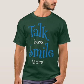 Talk less smile more  T-Shirt