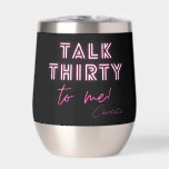 Talk THIRTY To Me 30th Birthday Party<br><div class="desc">Talk THIRTY To Me 30th Birthday Party Neon Pink Thermal Wine Tumbler features a modern pink neon text "Talk Thirty to me!" in modern calligraphy script on a black background. Personalised with your custom name. Designed by Evco Studio www.zazzle.com/store/evcostudio</div>