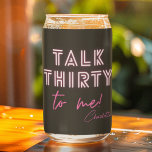 Talk THIRTY To Me 30th Birthday Party Can Glass<br><div class="desc">Talk THIRTY To Me 30th Birthday Party Neon Pink Can Glasses features a modern pink neon text "Talk Thirty to me!" in modern calligraphy script on a black background. Personalised with your custom name. Designed by Evco Studio www.zazzle.com/store/evcostudio</div>