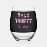Talk THIRTY To Me 30th Birthday Party Stemless Wine Glass<br><div class="desc">Talk THIRTY To Me 30th Birthday Party Neon Pink Stemless Wine Glasses features a modern pink neon text "Talk Thirty to me!" in modern calligraphy script on a black background. Personalised with your custom name. Designed by Evco Studio www.zazzle.com/store/evcostudio</div>