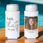 Talk Thirty to Me 30th Photo Birthday Party Seltzer Can Cooler<br><div class="desc">Celebrate the big 3-0 in style with this Modern 30th Thirty Photo Birthday Party Can Cooler! Featuring a sleek and contemporary design, this customisable can cooler allows you to showcase your favourite photo, adding a personal and fun touch to your milestone celebration. Perfect for keeping drinks cold while serving as...</div>