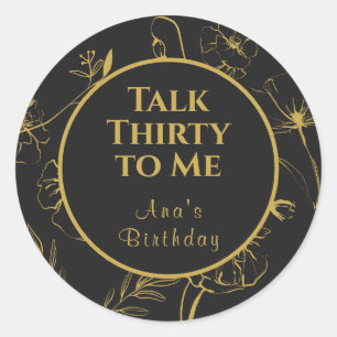 Talk Thirty To Me Gold and Black Floral Favour Classic Round Sticker