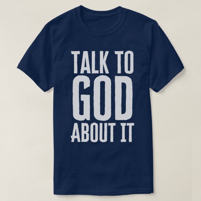 Talk To God About It T-Shirt (Design Front)