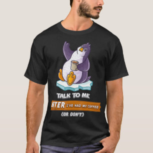 Talk To Me After I've Had My Coffee Or Don't Funny T-Shirt
