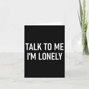 Talk To Me Im Lonely, Funny, Jokes, Sarcastic  Card