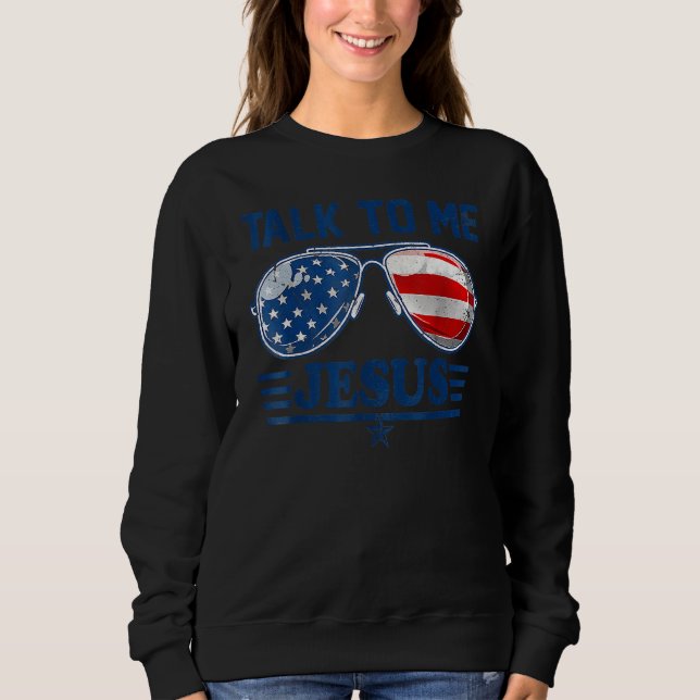 Talk To Me Jesus Christian 4th Of July America Ame Sweatshirt (Front)