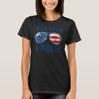 Talk To Me Jesus Christian 4th Of July America Ame T-Shirt