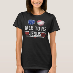 Talk To me Jesus Glasses US Flag America 4th of Ju T-Shirt