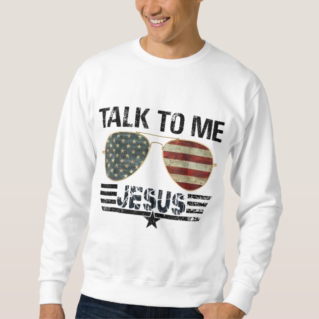 Talk To me Jesus US Flag Christian Sweatshirt (Front)