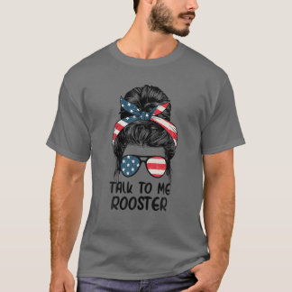 Talk To Me Rooster Messy Hair Bun T-Shirt