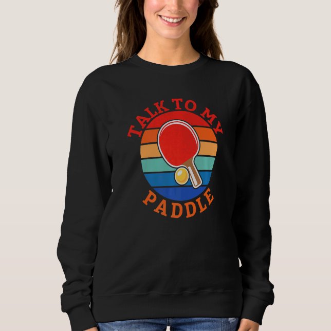 Talk to my Paddle  Table Tennis Sweatshirt (Front)