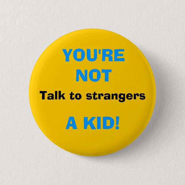 Talk to strangers, YOU'RE NOT, A KID! 6 Cm Round Badge (Front)