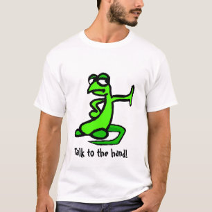 Talk to the hand! T-Shirt
