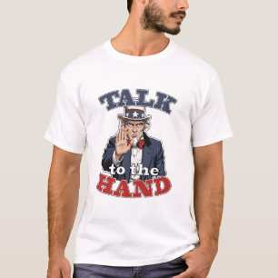 Talk to the Hand   Uncle Sam Parody Funny T-Shirt