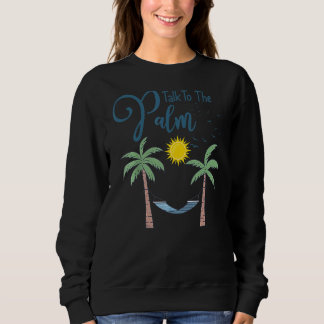 Talk To The Palm Trees Tropical Island Sweatshirt