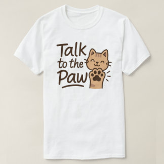 Talk to the paw T-Shirt
