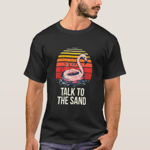 Talk To The Sand Beach Bum Tropical Sea Sunny Sarc T-Shirt