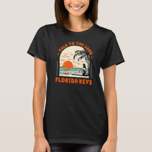 Talk To The Sand Florida Keys Beach Fl Ocean Summe T-Shirt