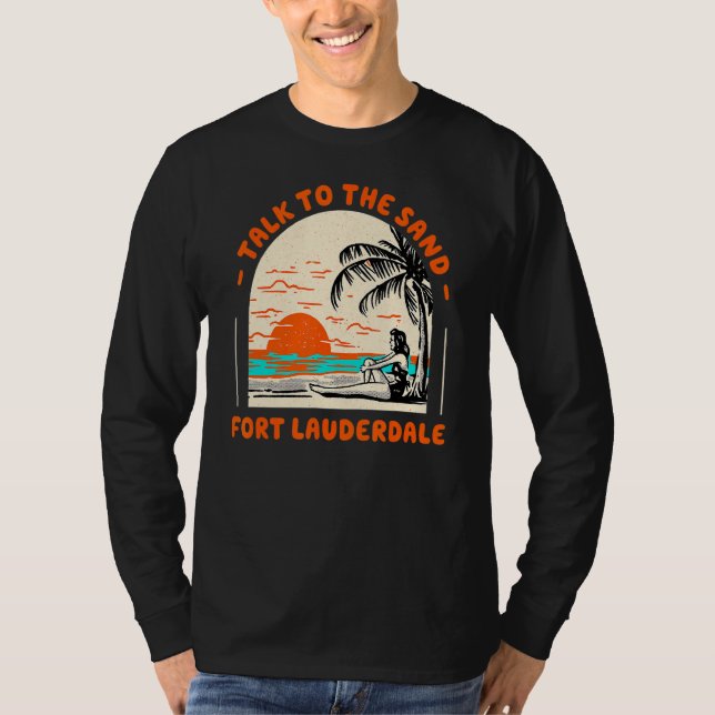 Talk To The Sand Fort Lauderdale Beach Florida Oce T-Shirt (Front)