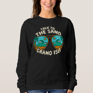 Talk To The Sand Grand Isle Summer Louisiana Tropi Sweatshirt