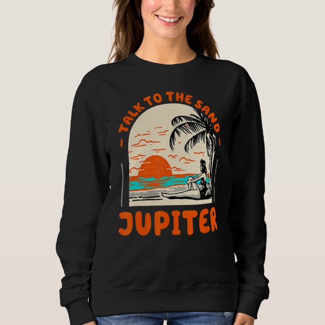 Talk To The Sand Jupiter Beach Florida Ocean Summe Sweatshirt (Front)