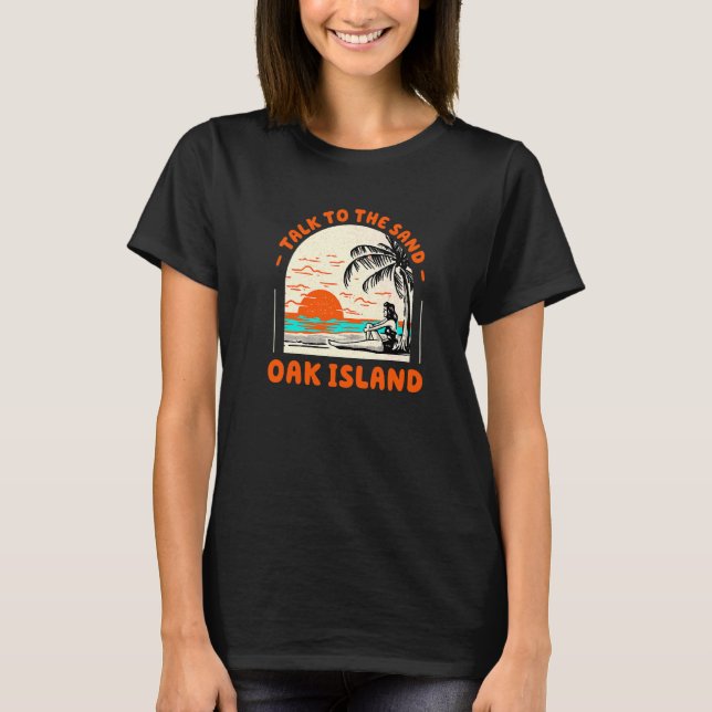Talk To The Sand Oak Island Beach North Carolina O T-Shirt (Front)