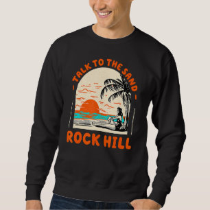 Talk To The Sand Rock Hill Beach South Carolina Oc Sweatshirt