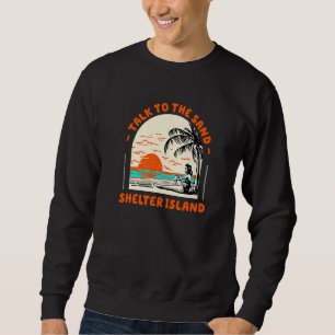 Talk To The Sand Shelter Island Beach New York Oce Sweatshirt