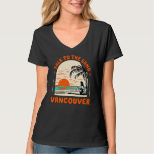 Talk To The Sand Vancouver Beach Canada Ocean Summ T-Shirt