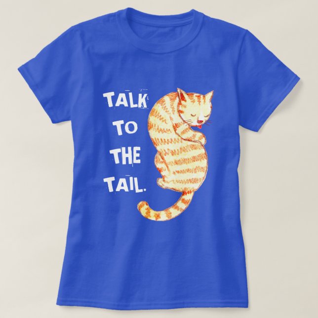 "Talk to the Tail" Funny Cat Quotes T-Shirt (Design Front)