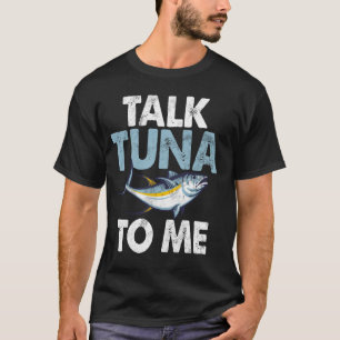 Talk Tuna to Me Tuna Fishing T-Shirt