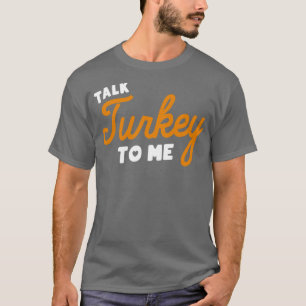 Talk Turkey To Me1 T-Shirt