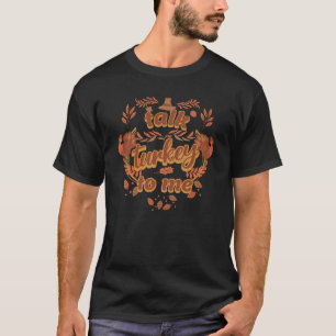 Talk Turkey To Me Funny Thanksgiving T-Shirt